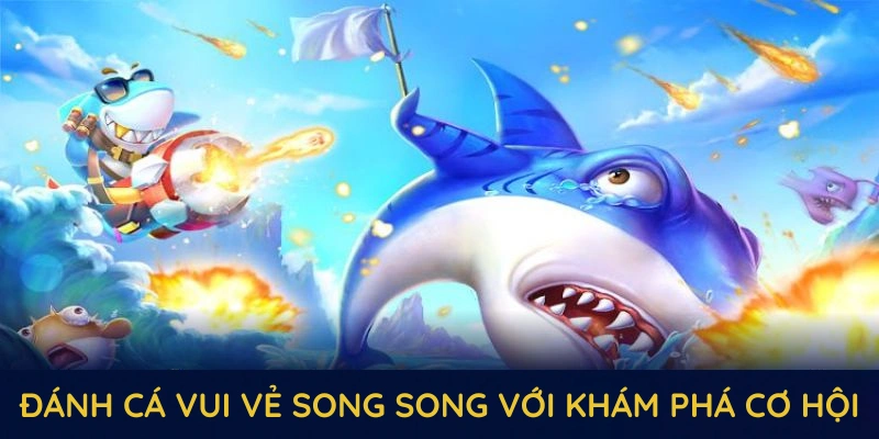 Đánh cá vui vẻ song song với khám phá cơ hội nhận thưởng